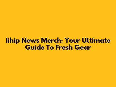 Iihip News Merch: Your Ultimate Guide To Fresh Gear