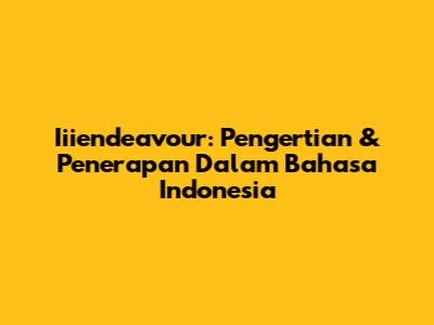 Iiiendeavour: Pengertian & Penerapan Dalam Bahasa Indonesia