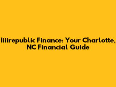 Iiiirepublic Finance: Your Charlotte, NC Financial Guide