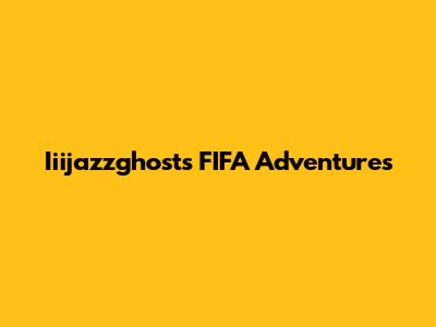 Iiijazzghost's FIFA Adventures