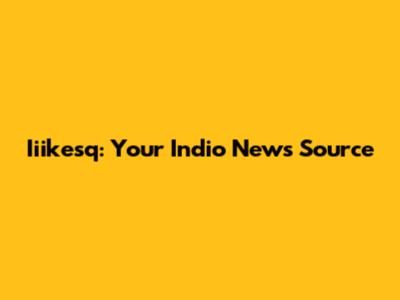 Iiikesq: Your Indio News Source