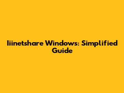 Iiinetshare Windows: Simplified Guide