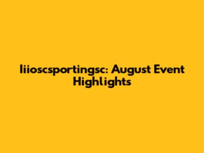 Iiioscsportingsc: August Event Highlights