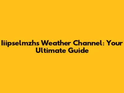 Iiipselmzh's Weather Channel: Your Ultimate Guide