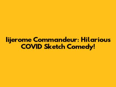 Iijerome Commandeur: Hilarious COVID Sketch Comedy!
