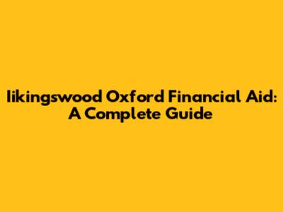 Iikingswood Oxford Financial Aid: A Complete Guide