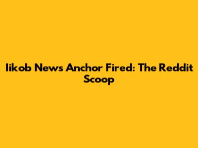 Iikob News Anchor Fired: The Reddit Scoop