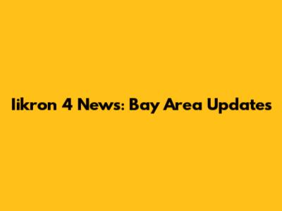 Iikron 4 News: Bay Area Updates