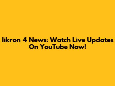 Iikron 4 News: Watch Live Updates On YouTube Now!