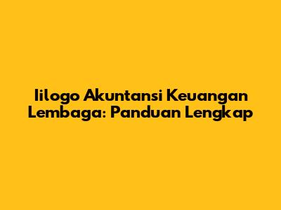 Iilogo Akuntansi Keuangan Lembaga: Panduan Lengkap