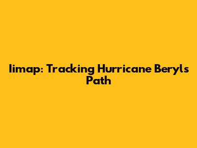 Iimap: Tracking Hurricane Beryl's Path