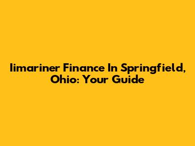 Iimariner Finance In Springfield, Ohio: Your Guide