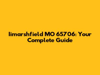 Iimarshfield MO 65706: Your Complete Guide