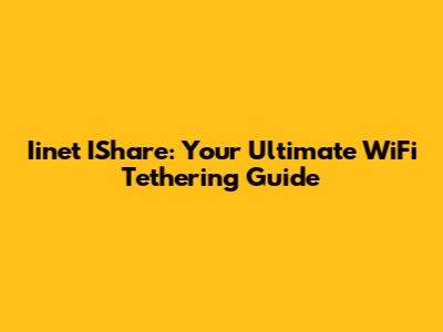 Iinet IShare: Your Ultimate WiFi Tethering Guide