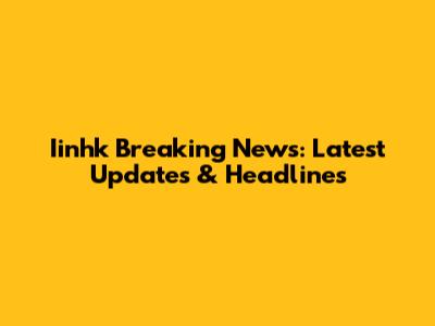 Iinhk Breaking News: Latest Updates & Headlines