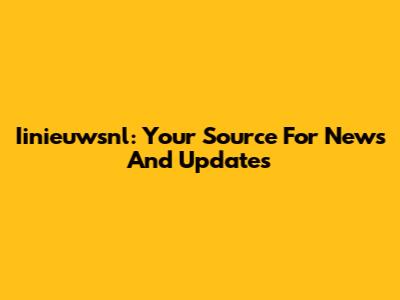 Iinieuwsnl: Your Source For News And Updates