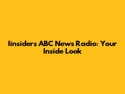 Iinsiders ABC News Radio: Your Inside Look