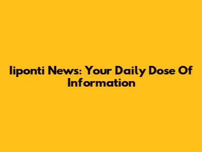 Iiponti News: Your Daily Dose Of Information