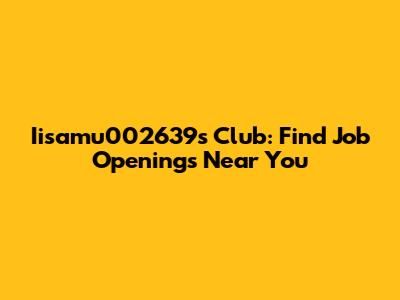 Iisamu002639's Club: Find Job Openings Near You