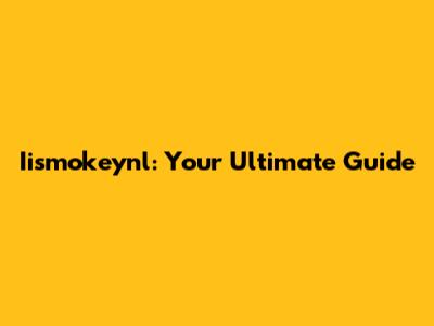 Iismokeynl: Your Ultimate Guide