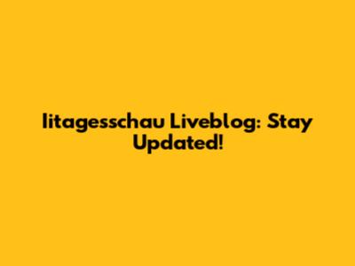 Iitagesschau Liveblog: Stay Updated!
