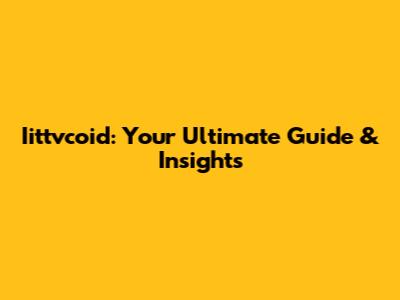 Iittvcoid: Your Ultimate Guide & Insights