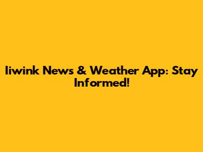 Iiwink News & Weather App: Stay Informed!