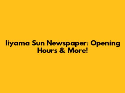 Iiyama Sun Newspaper: Opening Hours & More!