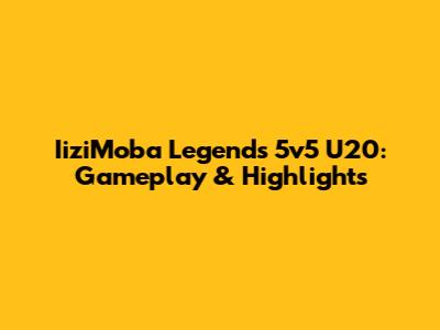 IiziMoba Legends 5v5 U20: Gameplay & Highlights
