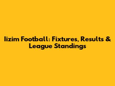 Iizim Football: Fixtures, Results & League Standings