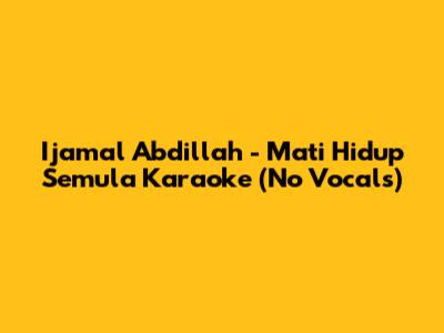 Ijamal Abdillah - Mati Hidup Semula Karaoke (No Vocals)
