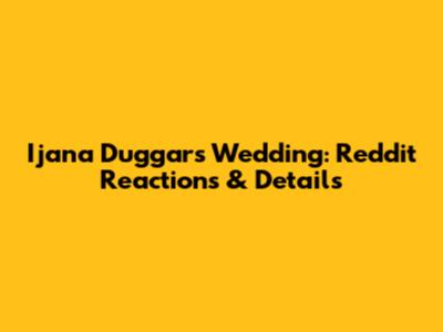 Ijana Duggar's Wedding: Reddit Reactions & Details
