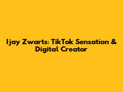 Ijay Zwarts: TikTok Sensation & Digital Creator