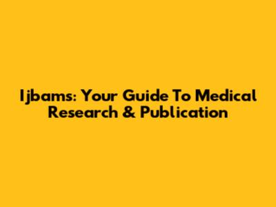 Ijbams: Your Guide To Medical Research & Publication