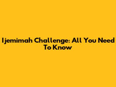 Ijemimah Challenge: All You Need To Know