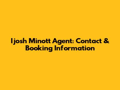 Ijosh Minott Agent: Contact & Booking Information