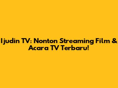 Ijudin TV: Nonton Streaming Film & Acara TV Terbaru!