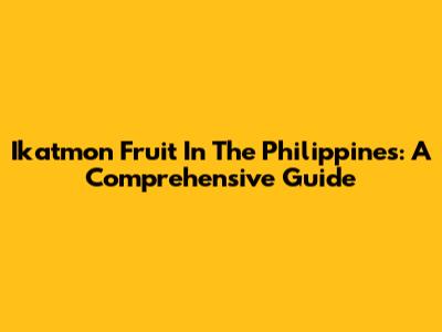 Ikatmon Fruit In The Philippines: A Comprehensive Guide