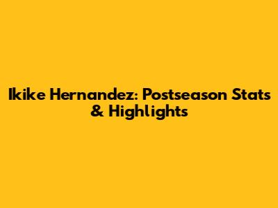 Ikike Hernandez: Postseason Stats & Highlights