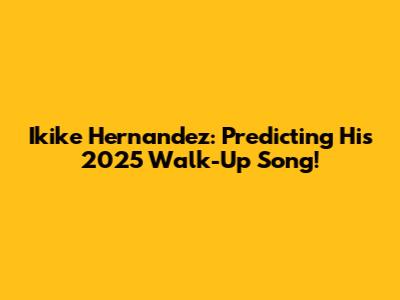 Ikike Hernandez: Predicting His 2025 Walk-Up Song!