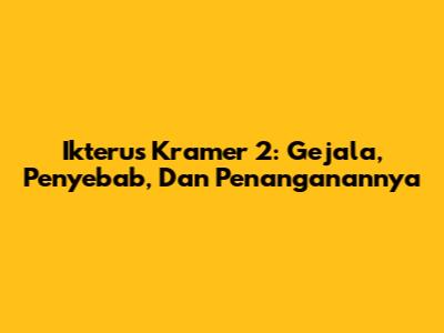 Ikterus Kramer 2: Gejala, Penyebab, Dan Penanganannya