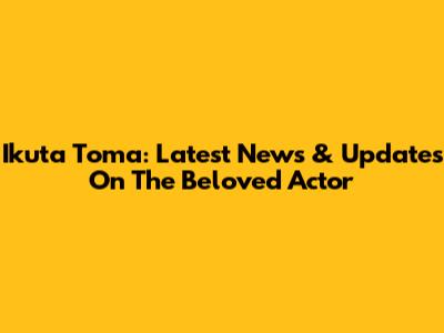 Ikuta Toma: Latest News & Updates On The Beloved Actor