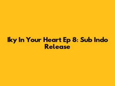 Iky In Your Heart Ep 8: Sub Indo Release
