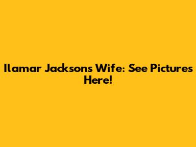 Ilamar Jackson's Wife: See Pictures Here!