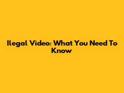Ilegal Video: What You Need To Know