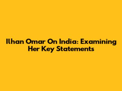 Ilhan Omar On India: Examining Her Key Statements