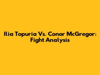 Ilia Topuria Vs. Conor McGregor: Fight Analysis
