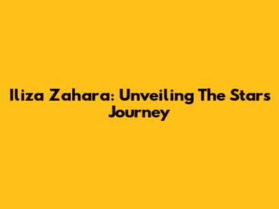 Iliza Zahara: Unveiling The Star's Journey