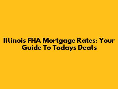 Illinois FHA Mortgage Rates: Your Guide To Today's Deals