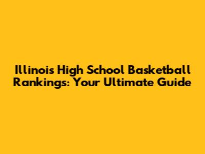 Illinois High School Basketball Rankings: Your Ultimate Guide